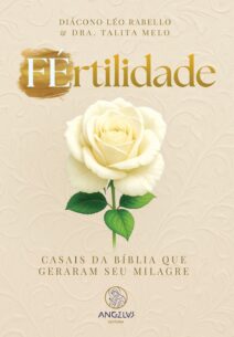 Capa do livro "FÉrtilidade" de Diácono Léo Rabello e Dra. Talita Melo. O título destaca a palavra "FÉ" em branco sobre uma pincelada dourada, unida à palavra "rtilidade" em dourado, formando "FÉrtilidade". Abaixo, em letras maiúsculas douradas, lê-se: "Casais da Bíblia que geraram seu milagre". Ao centro da imagem há uma rosa branca com folhas verdes, sobre um fundo bege com textura floral discreta. Na parte inferior está o logotipo da Angelus Editora.