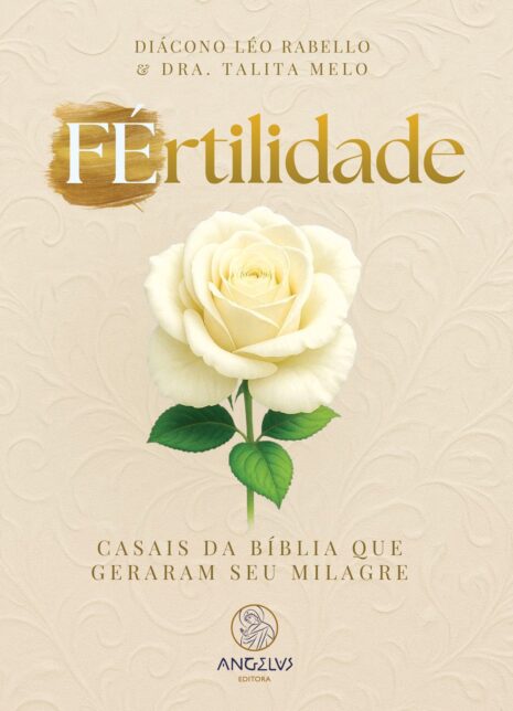 Capa do livro "FÉrtilidade" de Diácono Léo Rabello e Dra. Talita Melo. O título destaca a palavra "FÉ" em branco sobre uma pincelada dourada, unida à palavra "rtilidade" em dourado, formando "FÉrtilidade". Abaixo, em letras maiúsculas douradas, lê-se: "Casais da Bíblia que geraram seu milagre". Ao centro da imagem há uma rosa branca com folhas verdes, sobre um fundo bege com textura floral discreta. Na parte inferior está o logotipo da Angelus Editora.