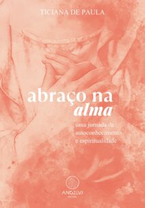Capa do livro "Abraço na Alma", escrito por Ticiana de Paula. O fundo possui uma ilustração em tons de rosa e coral, mostrando uma figura feminina com as mãos sobre o peito, em um gesto de acolhimento e introspecção. O título do livro aparece em letras brancas ao centro: "abraço na alma", com "alma" em itálico. Abaixo, o subtítulo: "uma jornada de autoconhecimento e espiritualidade". Na parte inferior, o logotipo da editora Angelus, com a imagem estilizada de um anjo e o nome ANGELUS EDITORA.