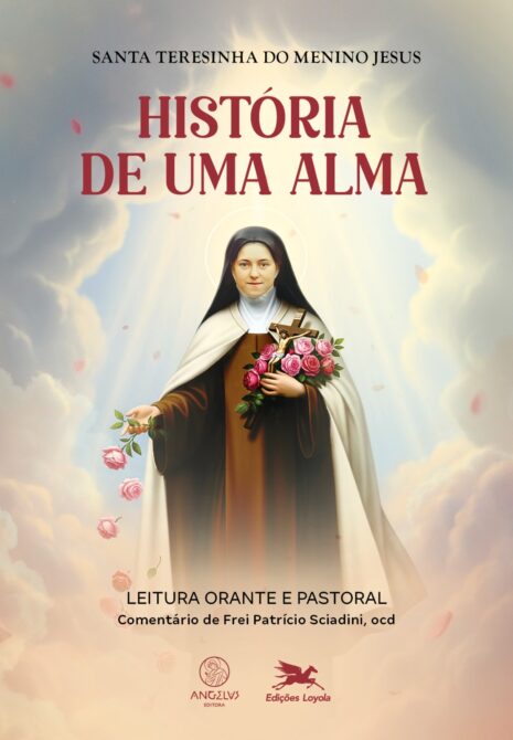 Capa do livro "História de uma Alma" de Santa Teresinha do Menino Jesus. A imagem apresenta Santa Teresinha em destaque, com auréola e hábito carmelita marrom e branco. Ela segura um buquê de rosas cor-de-rosa e um crucifixo, enquanto algumas pétalas e flores caem de sua mão esquerda. O fundo é composto por nuvens suaves e luz celestial dourada, com pétalas flutuando ao redor. Na parte superior, está o título em letras maiúsculas: "História de uma Alma", e abaixo, o subtítulo "Leitura orante e pastoral – Comentário de Frei Patrício Sciadini, ocd". Logotipos das editoras Angelus e Edições Loyola estão na parte inferior.